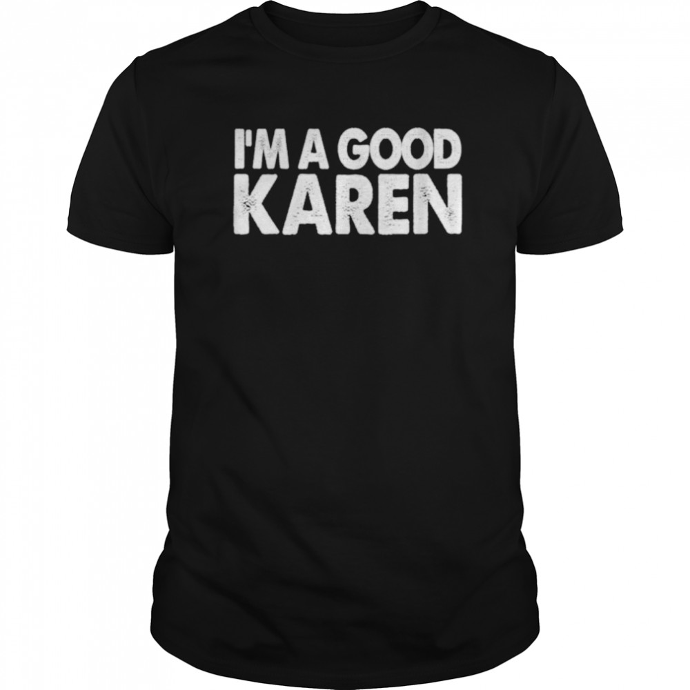 I’m A Good Karen Funny Named Karen shirt