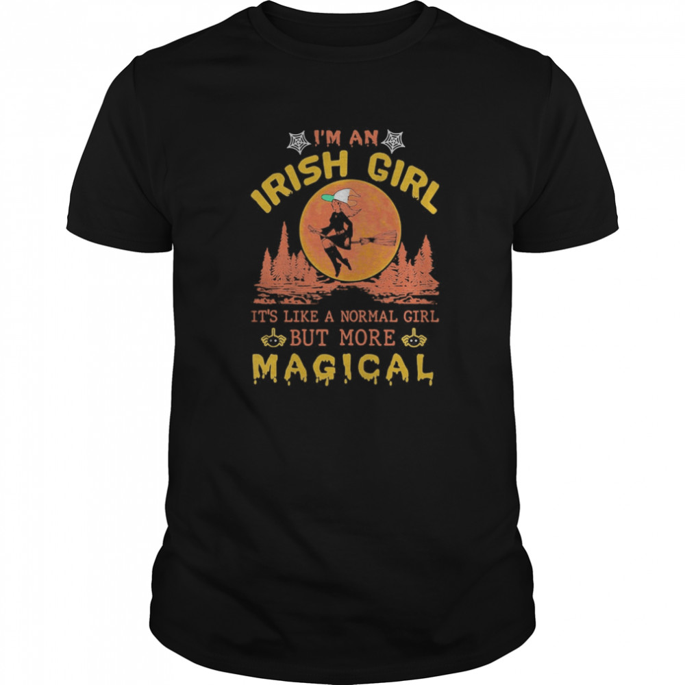 I’m An Irish Girl It’s Like A Normal Girl But More Magical Halloween shirt