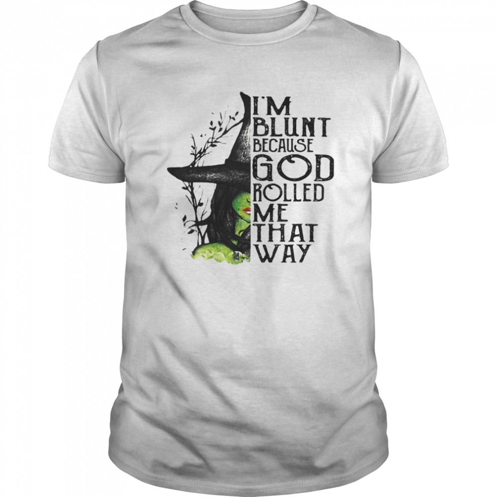 I’m Blunt Because God Rolled Me That Way Witch Halloween shirt