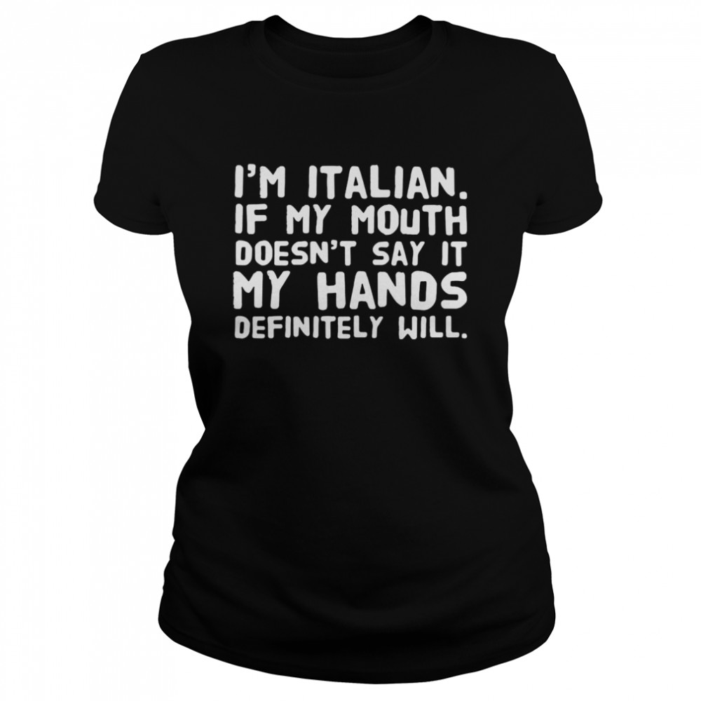 I’m Italian If My Mouth Doesn’t Say It My Hands Definitely Will  Classic Women's T-shirt