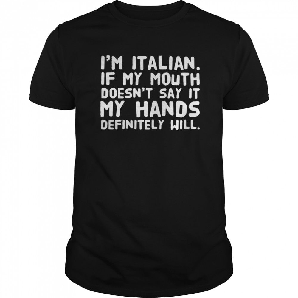 I’m Italian If My Mouth Doesn’t Say It My Hands Definitely Will  Classic Men's T-shirt