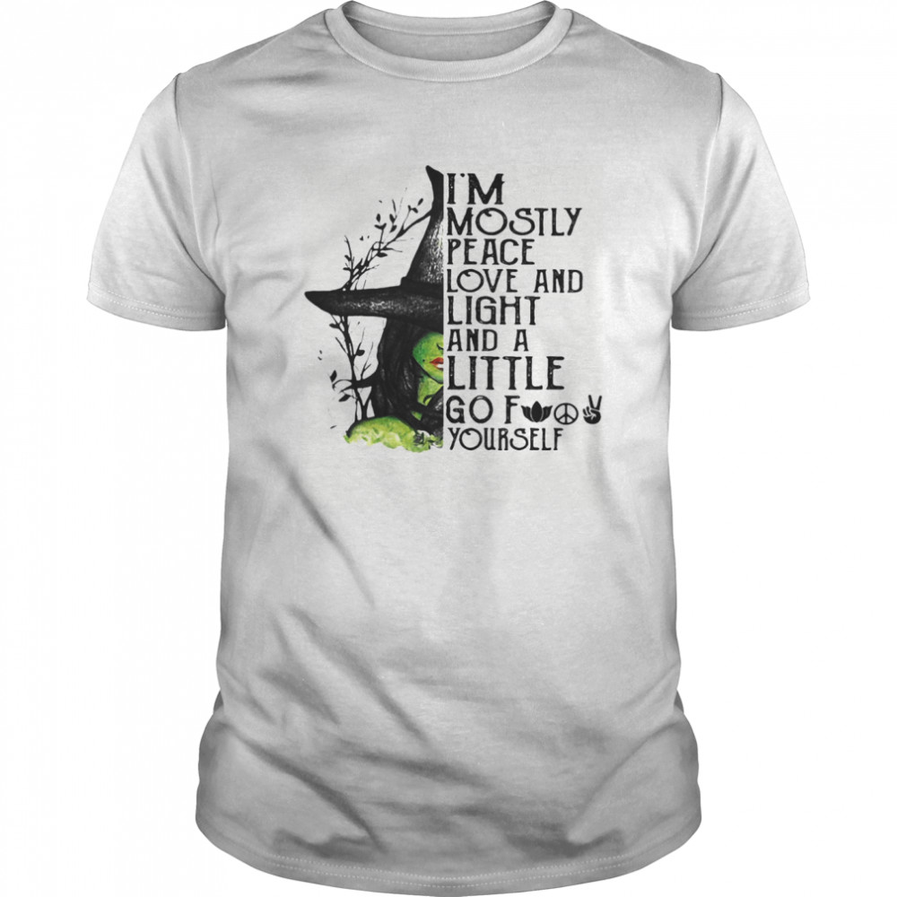 I’m Mostly Peace Love And Light And A Little Go Fuck Yourself Wich Halloween shirt