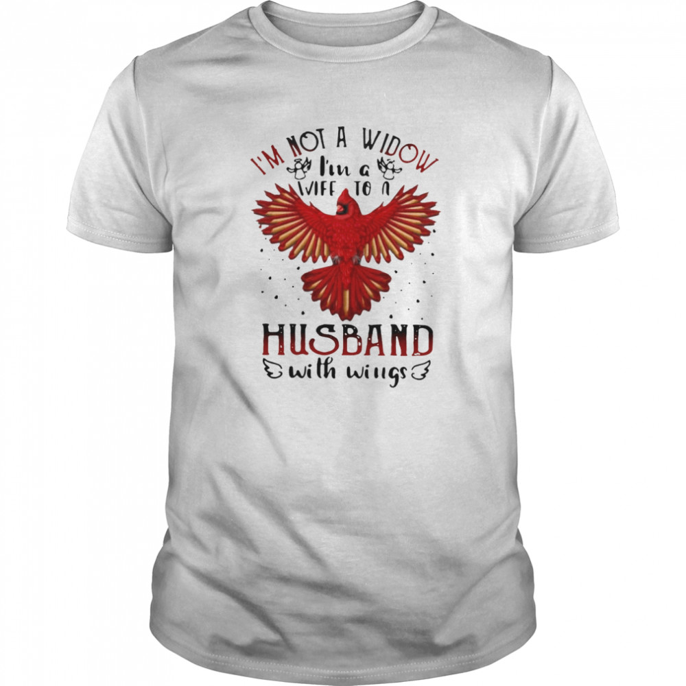 I’m Not A Widow I’m A Wife To A Husband With Wings shirt