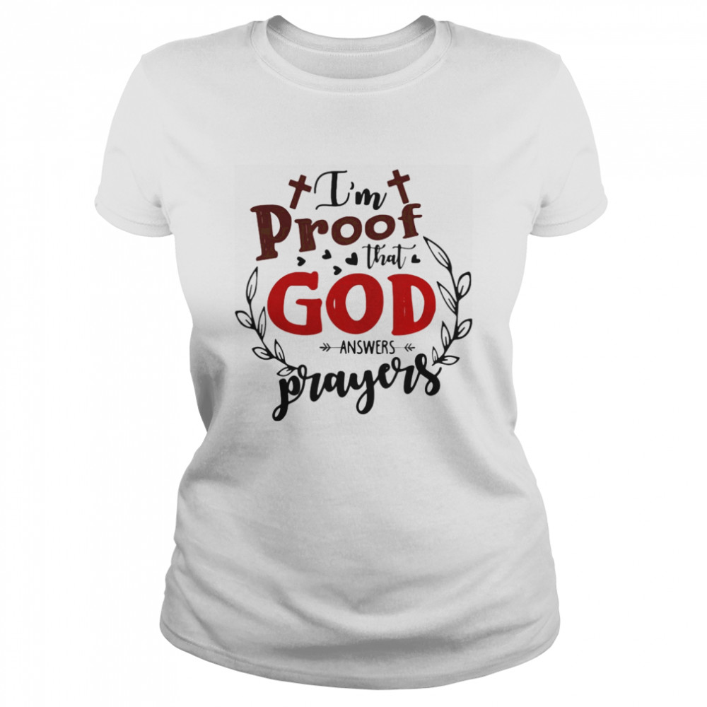 I’m Proof That God Answers Prayers  Classic Women's T-shirt