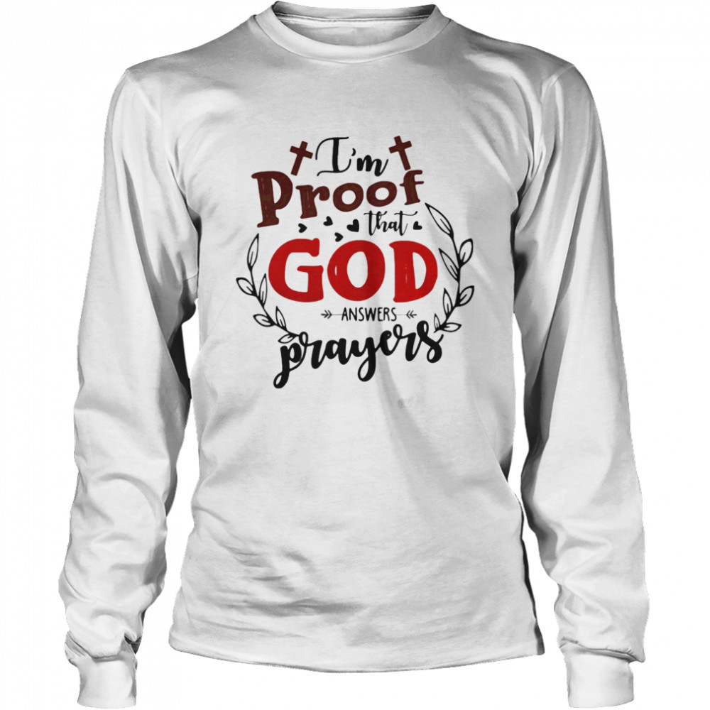 I’m Proof That God Answers Prayers  Long Sleeved T-shirt