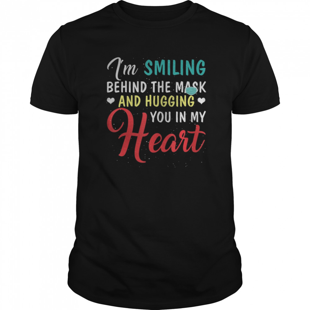 I’m Smiling Behind the Mask and Hugging You in My Heart shirt