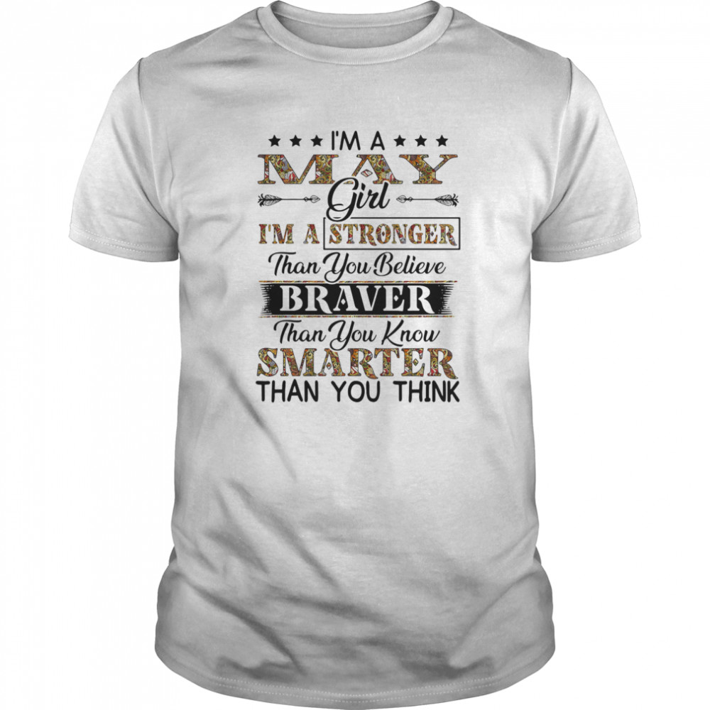 I’m a may girl i’m a stronger than you believe braver than you know smarter than you think shirt