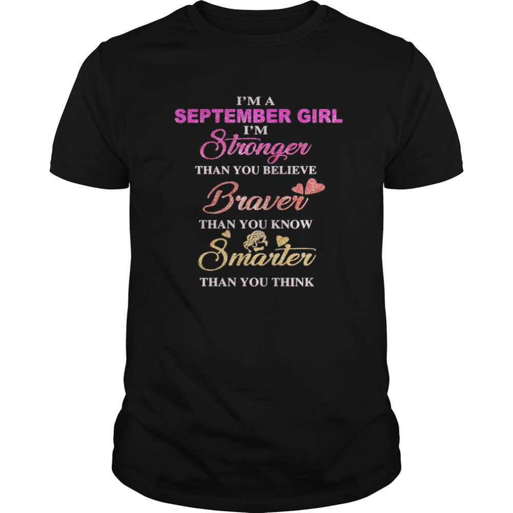 I’m a september girl i’m stronger than you believe braver than you know smarter than you think heart shirt