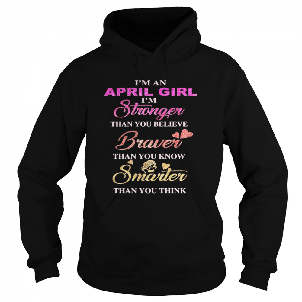 I’m an april girl i’m stronger than you believe braver than you know smarter than you think heart  Unisex Hoodie