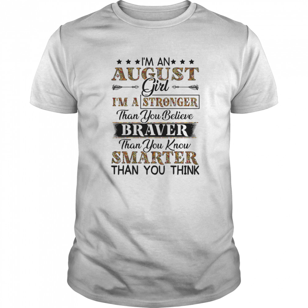 I’m an august girl i’m a stronger than you believe braver than you know smarter than you think shirt