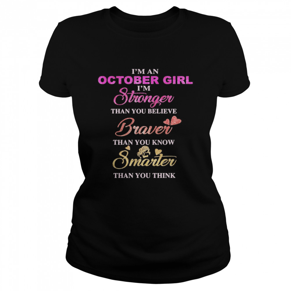 I’m an october girl i’m stronger than you believe braver than you know smarter than you think heart  Classic Women's T-shirt