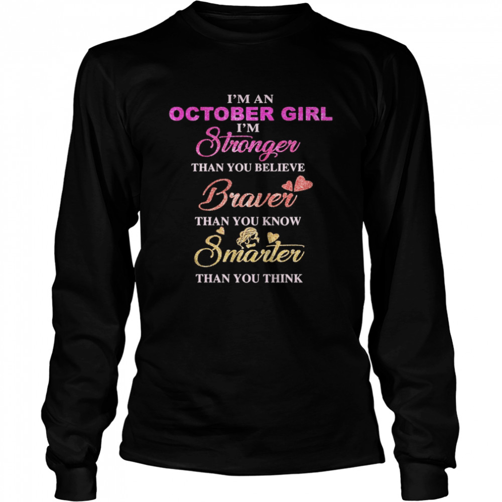 I’m an october girl i’m stronger than you believe braver than you know smarter than you think heart  Long Sleeved T-shirt