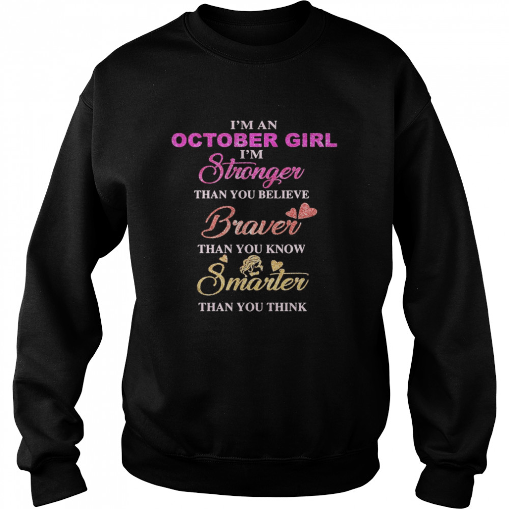 I’m an october girl i’m stronger than you believe braver than you know smarter than you think heart  Unisex Sweatshirt