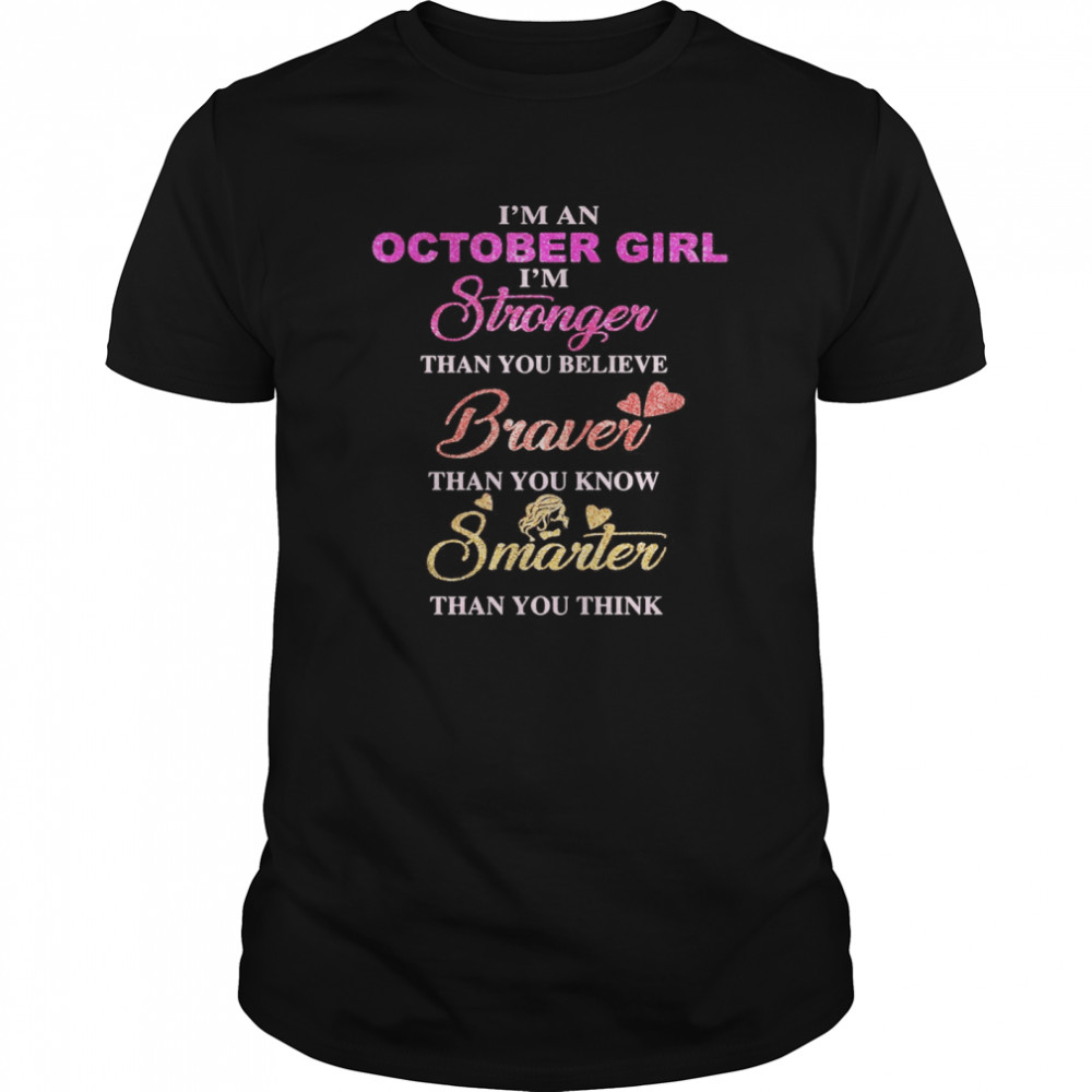 I’m an october girl i’m stronger than you believe braver than you know smarter than you think heart  Classic Men's T-shirt