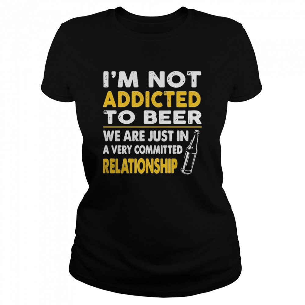 I’m not addicted to beer we are just in a very committed relationship vintage  Classic Women's T-shirt