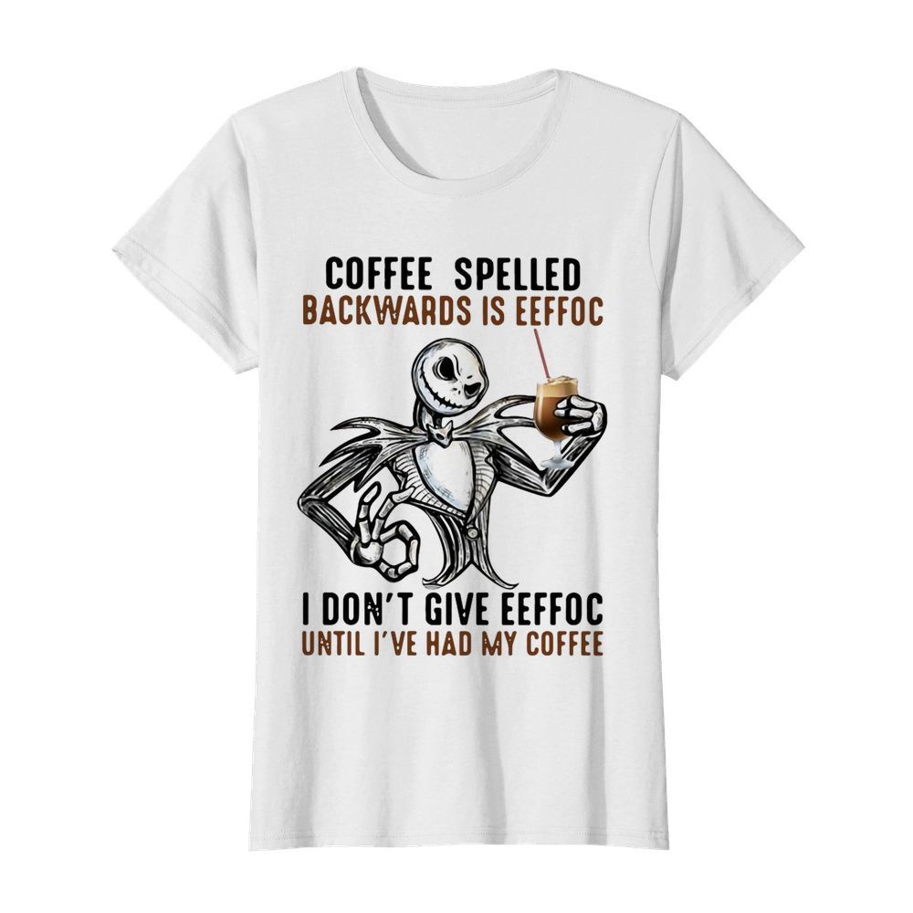 Jack Skellington Coffee Spelled Backwards Is Eeffoc I Don’t Give Eeffoc Until I’ve Had My Coffee  Classic Women's T-shirt