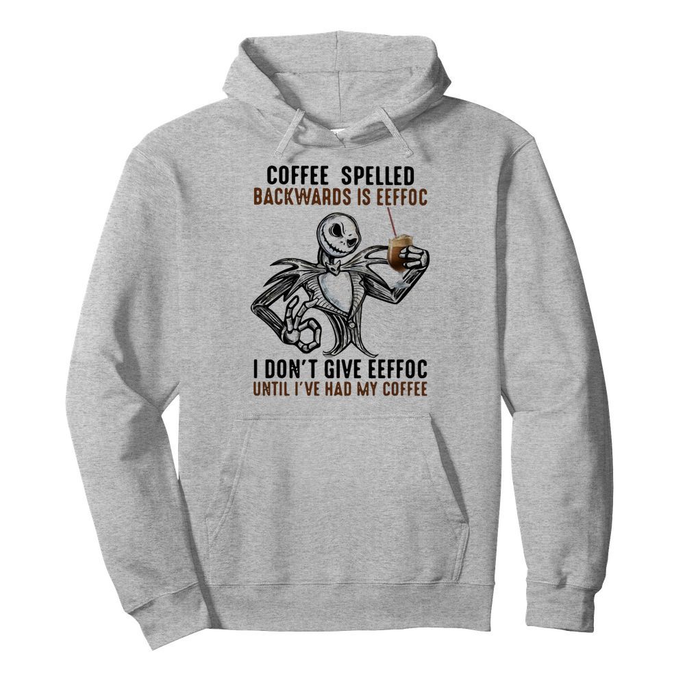 Jack Skellington Coffee Spelled Backwards Is Eeffoc I Don’t Give Eeffoc Until I’ve Had My Coffee  Unisex Hoodie