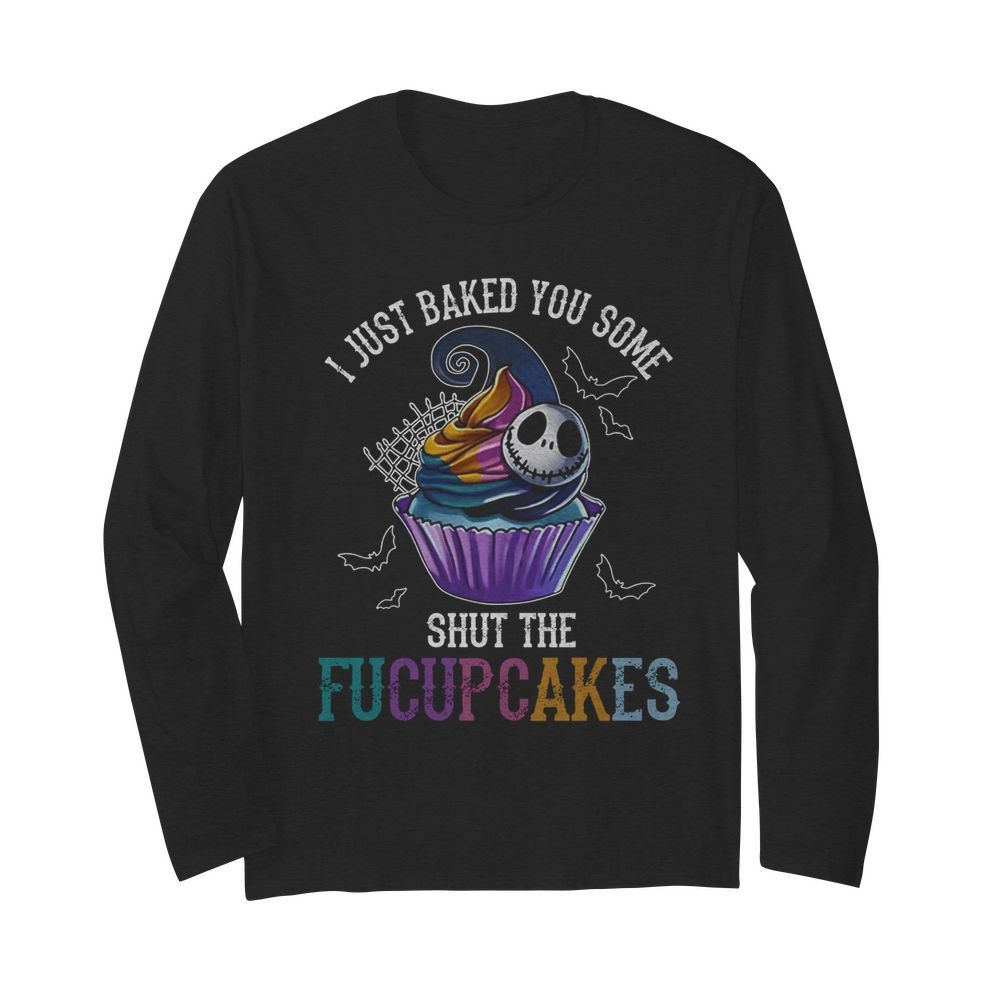 Jack Skellington I Just Baked You Some Shut The Fucupcakes Halloween  Long Sleeved T-shirt 