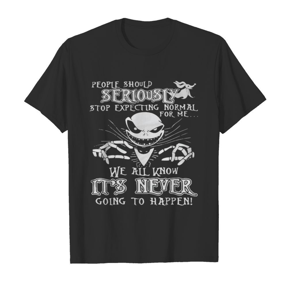 Jack skellington people should seriously stop expecting normal for me we all know it’s never going to happen shirt