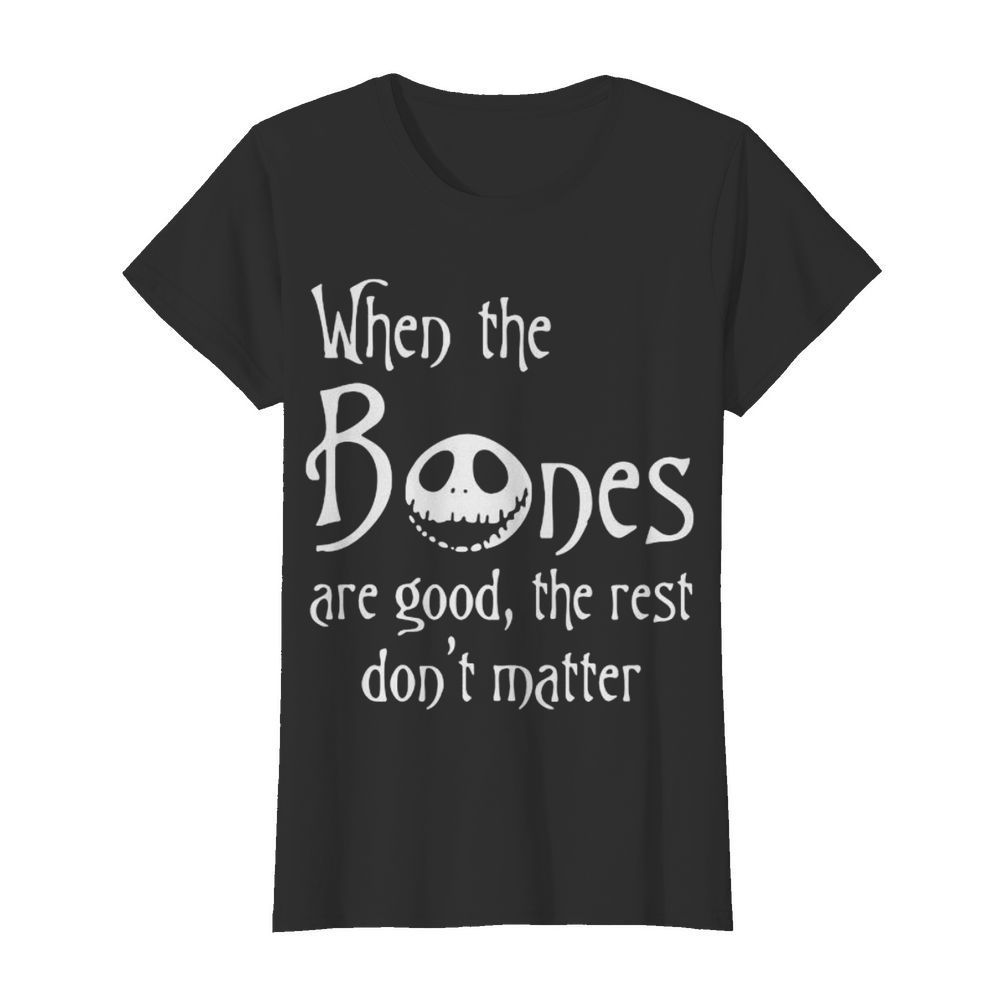 Jack skellington when the bones are good the rest don’t matter  Classic Women's T-shirt