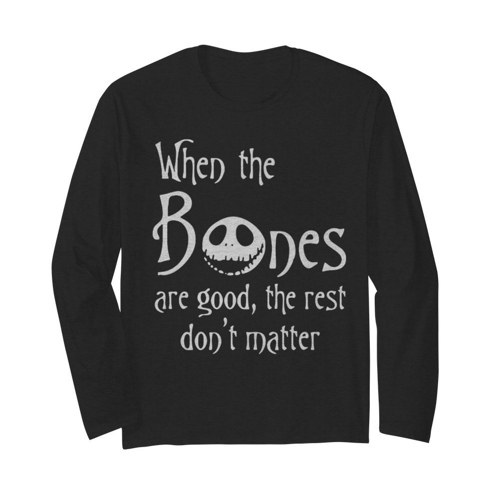 Jack skellington when the bones are good the rest don’t matter  Long Sleeved T-shirt 