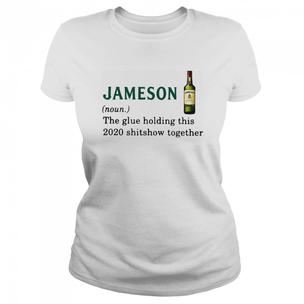 Jameson Light The Glue Holding This 2020 Shitshow Together  Classic Women's T-shirt