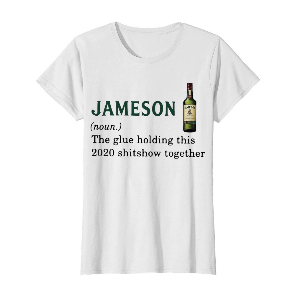 Jameson Light The Glue Holding This 2020 Shitshow Together  Classic Women's T-shirt