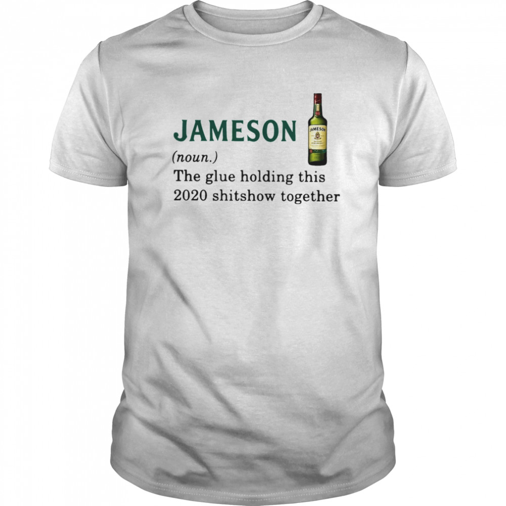 Jameson Light The Glue Holding This 2020 Shitshow Together shirt