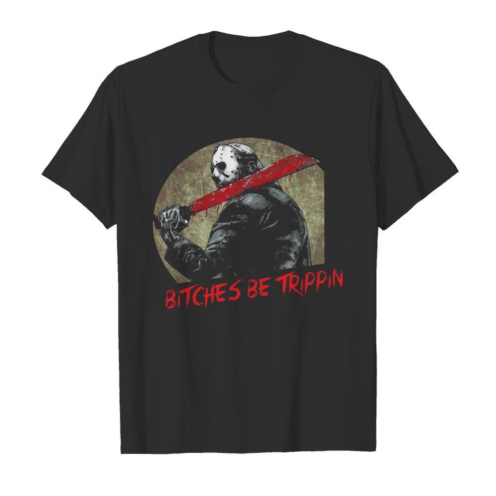 Jason Voorhees Bitches Be Trippin Halloween shirt