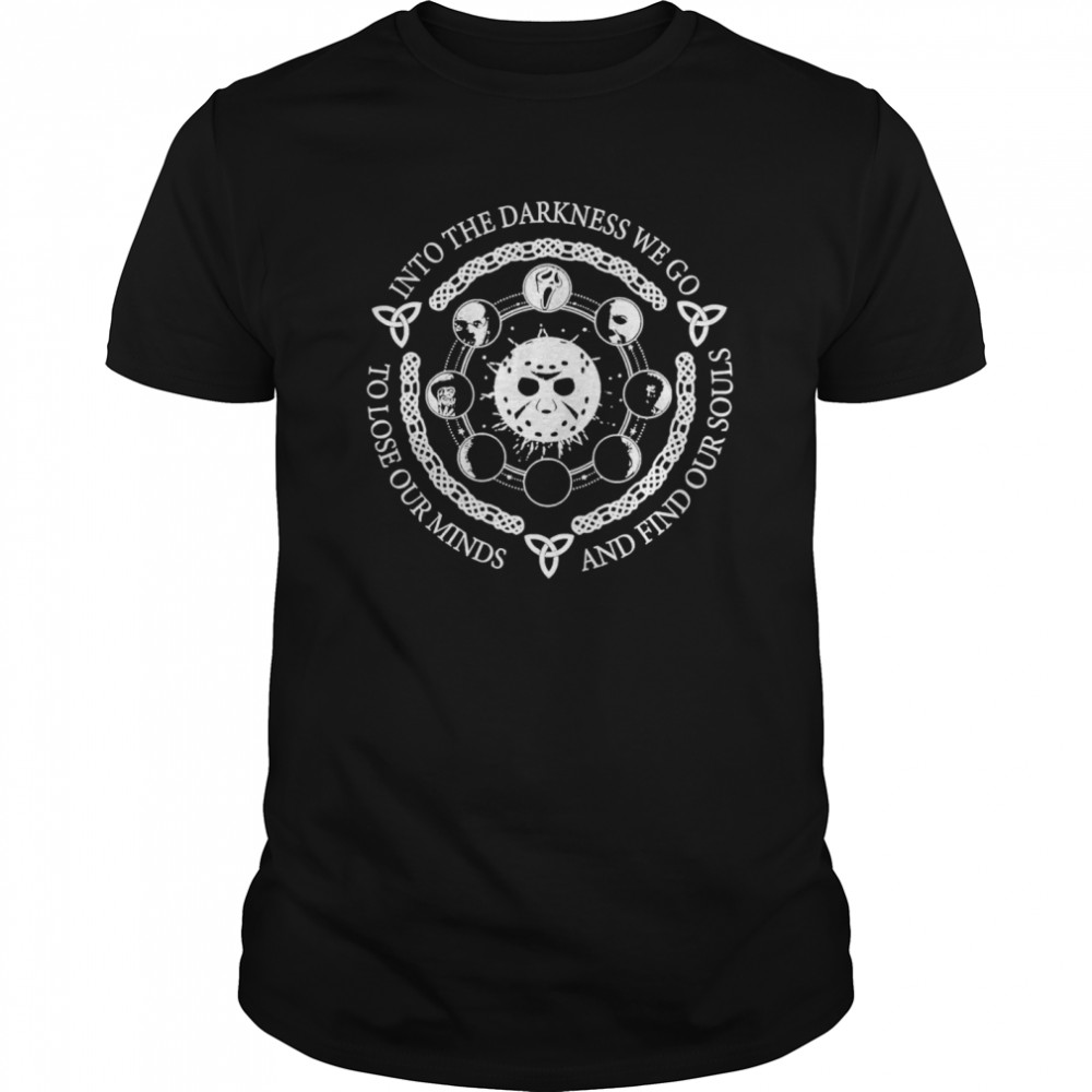 Jason Voorhees Into The Darkness We Go To Lose Our Minds And Find Our Souls shirt