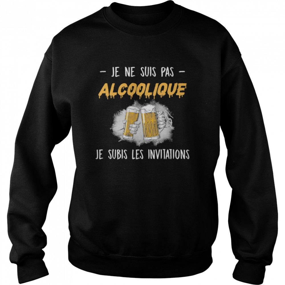 Je Ne Suis Pas Alcoolique Je Subis Les Invitations  Unisex Sweatshirt