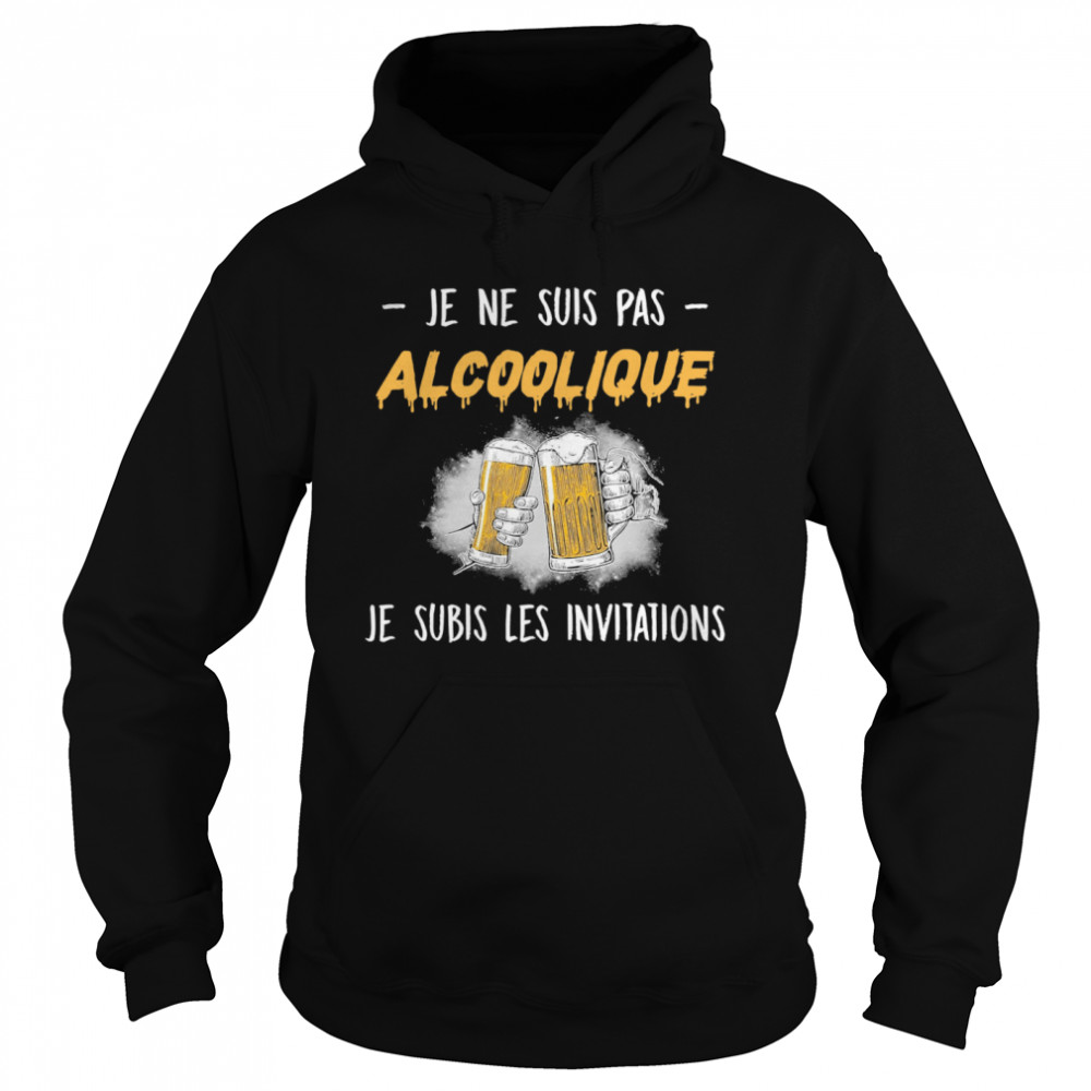 Je Ne Suis Pas Alcoolique Je Subis Les Invitations  Unisex Hoodie