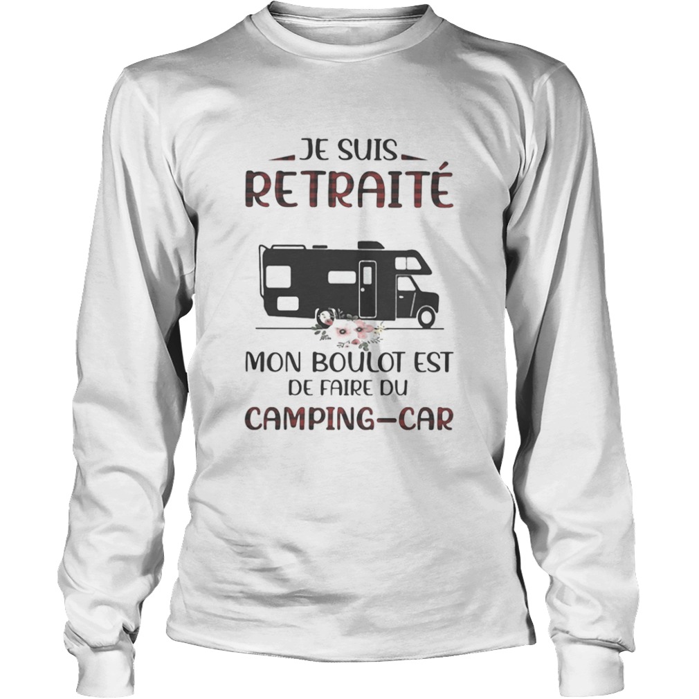 Je suis retraite mon boulot est de faire du campingcar  Long Sleeve