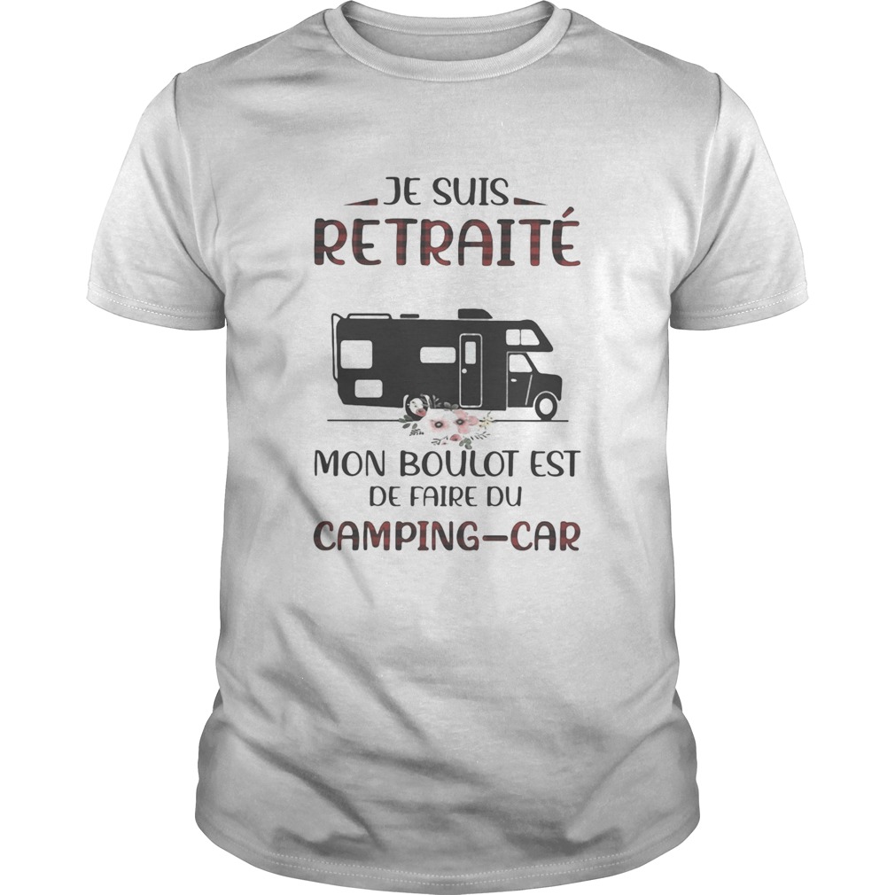 Je suis retraite mon boulot est de faire du campingcar  Unisex