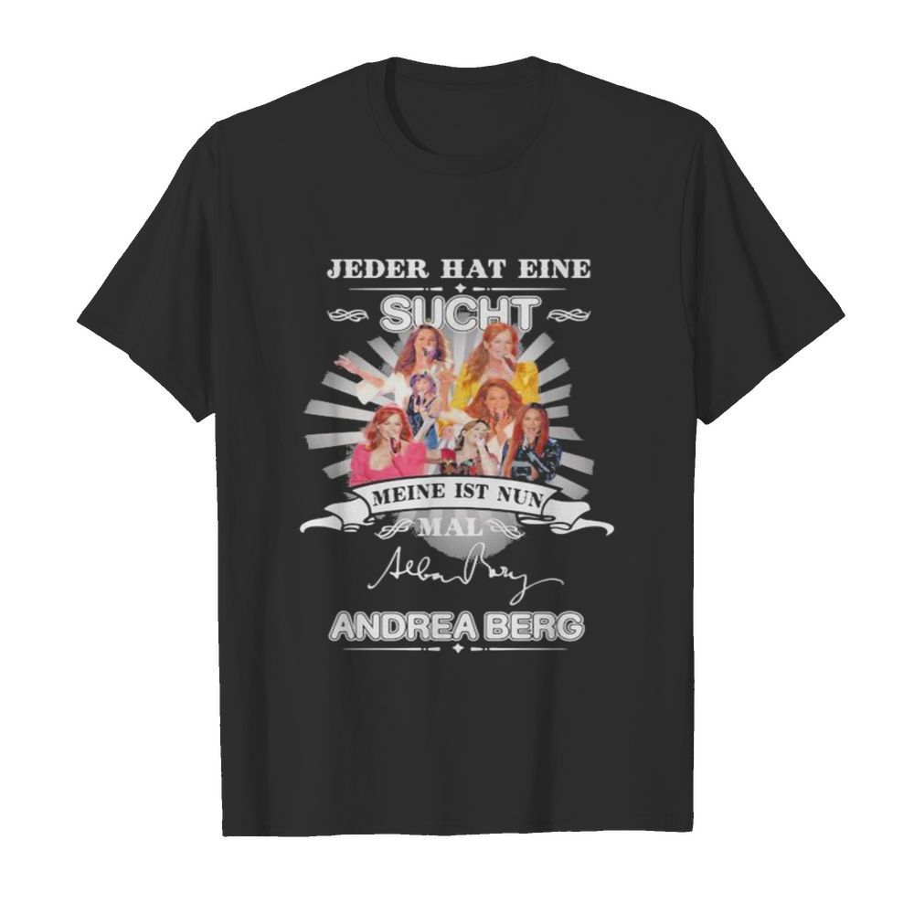 Jeder hat eine sucht meine ist nun mail andrea berg signature shirt