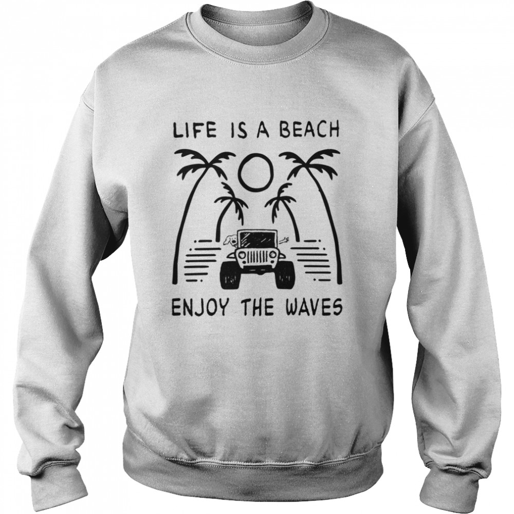 Jeep Life Is A Beach Enjoy The Waves  Unisex Sweatshirt