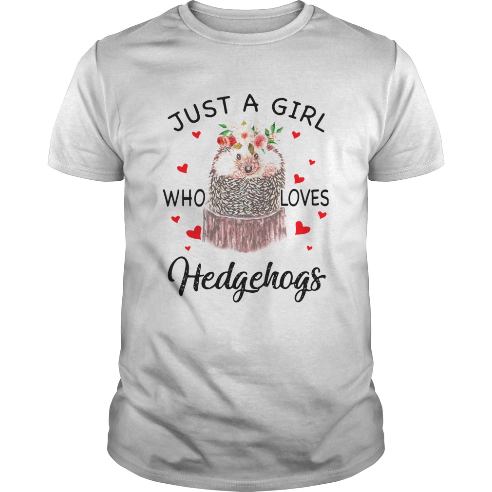 Just A Girl Who Loves Hedgehogs shirt