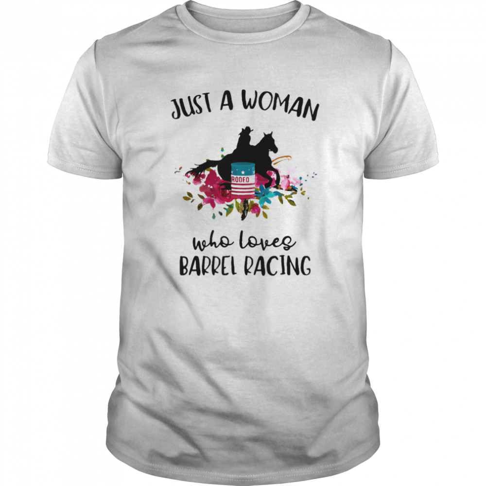 Just A Woman Who Loves Barrel Racing Horse Flowers shirt