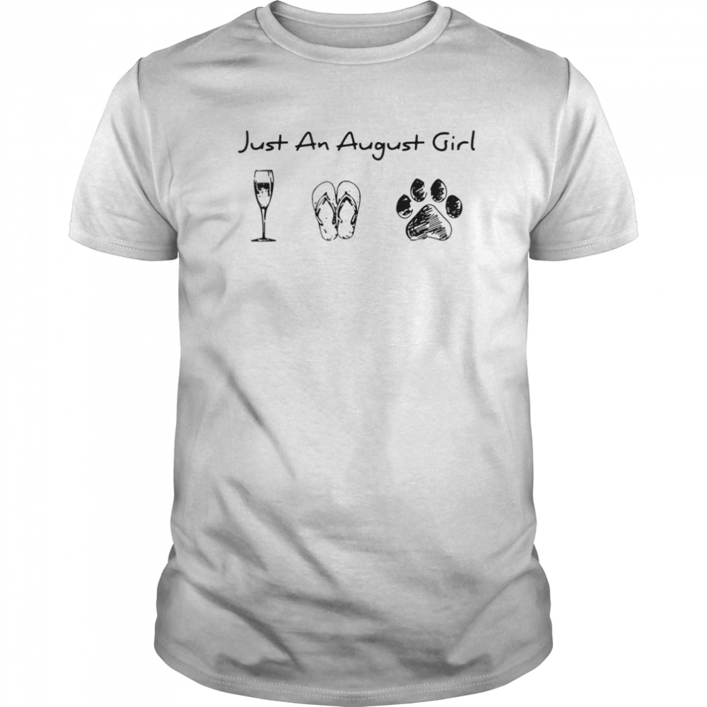 Just An August Girl Love Wine Flip Flops And Dogs shirt