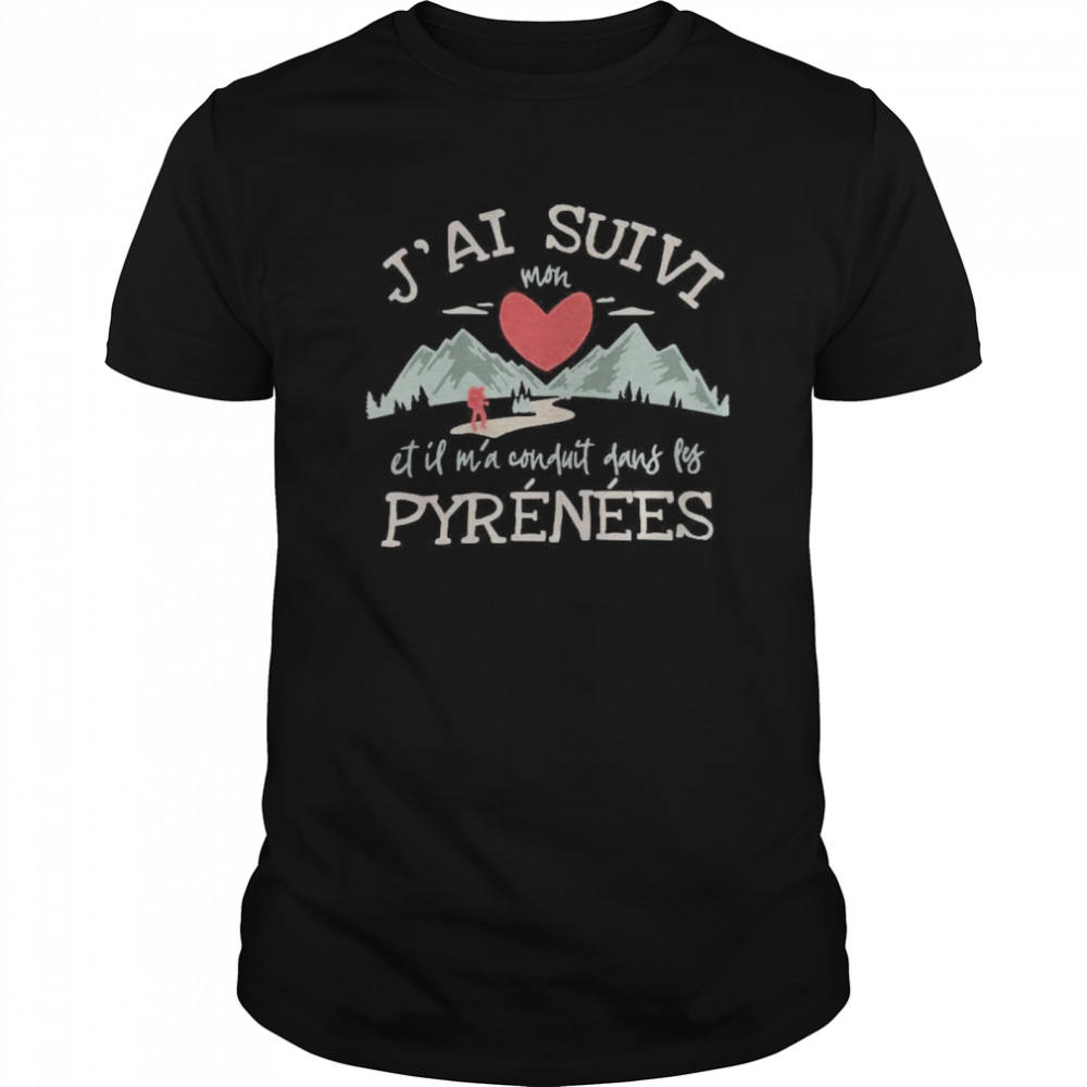 J’ai Suivi Mon Et Il M’a Conduit Dans Les Pyrenees shirt