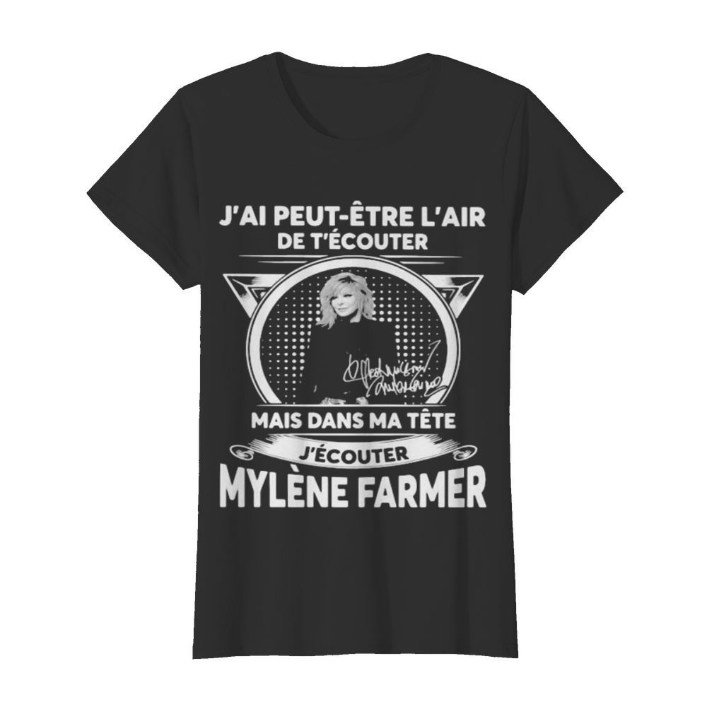 J’ai peut etre l’air de t’ecouter mais dans ma tete j’ecouter mylene farmer signatures  Classic Women's T-shirt