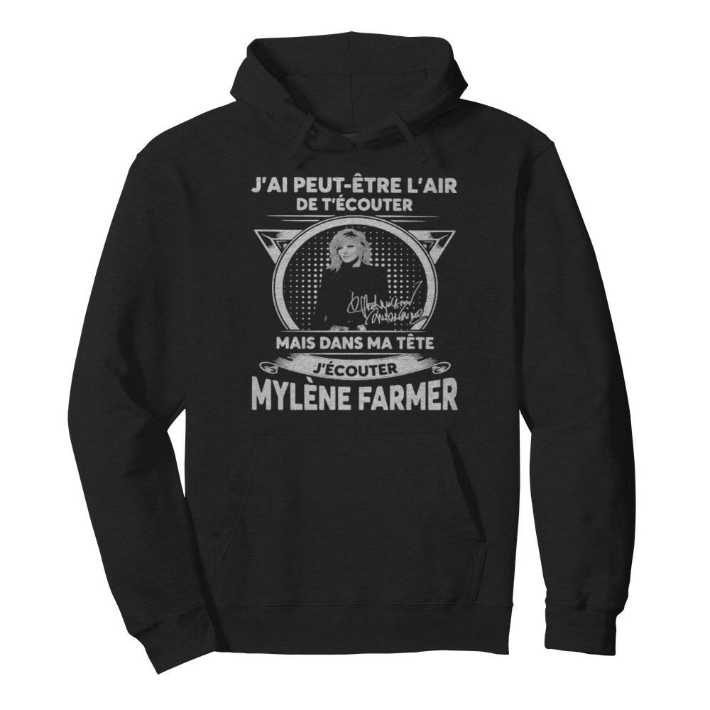 J’ai peut etre l’air de t’ecouter mais dans ma tete j’ecouter mylene farmer signatures  Unisex Hoodie