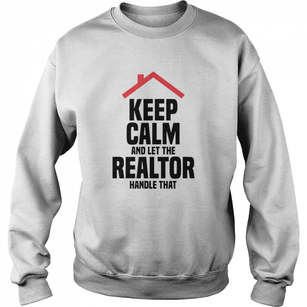 Keep Calm And Let The Realtor Handle That  Unisex Sweatshirt