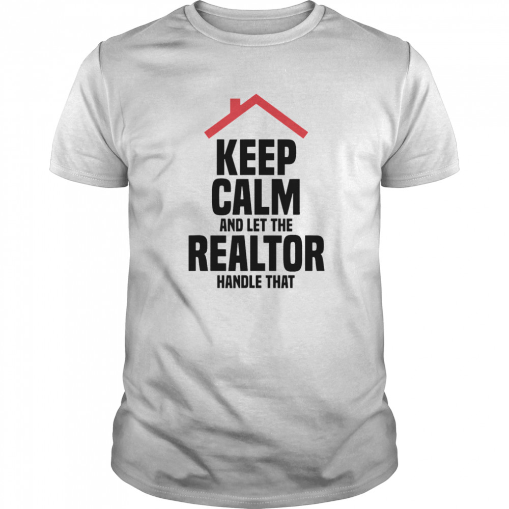 Keep Calm And Let The Realtor Handle That  Classic Men's T-shirt