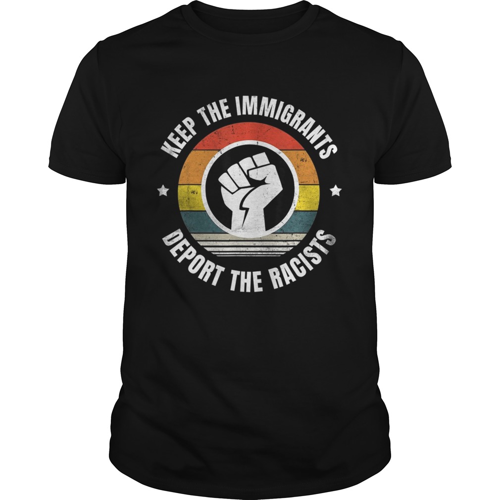 Keep the Immigrants Deport the Racists Anti Racism shirt