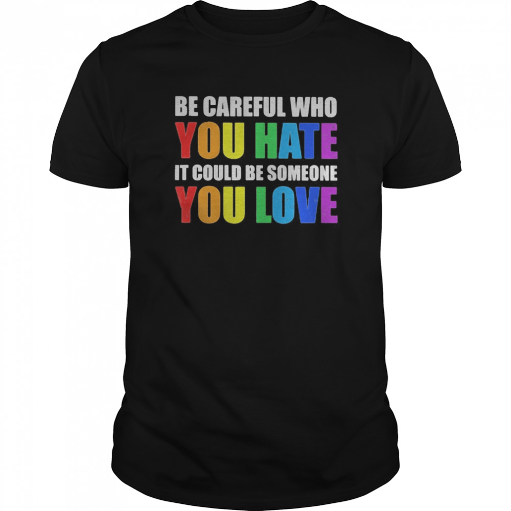 LGBT be careful who you hate it could be someone you love  Classic Men's T-shirt