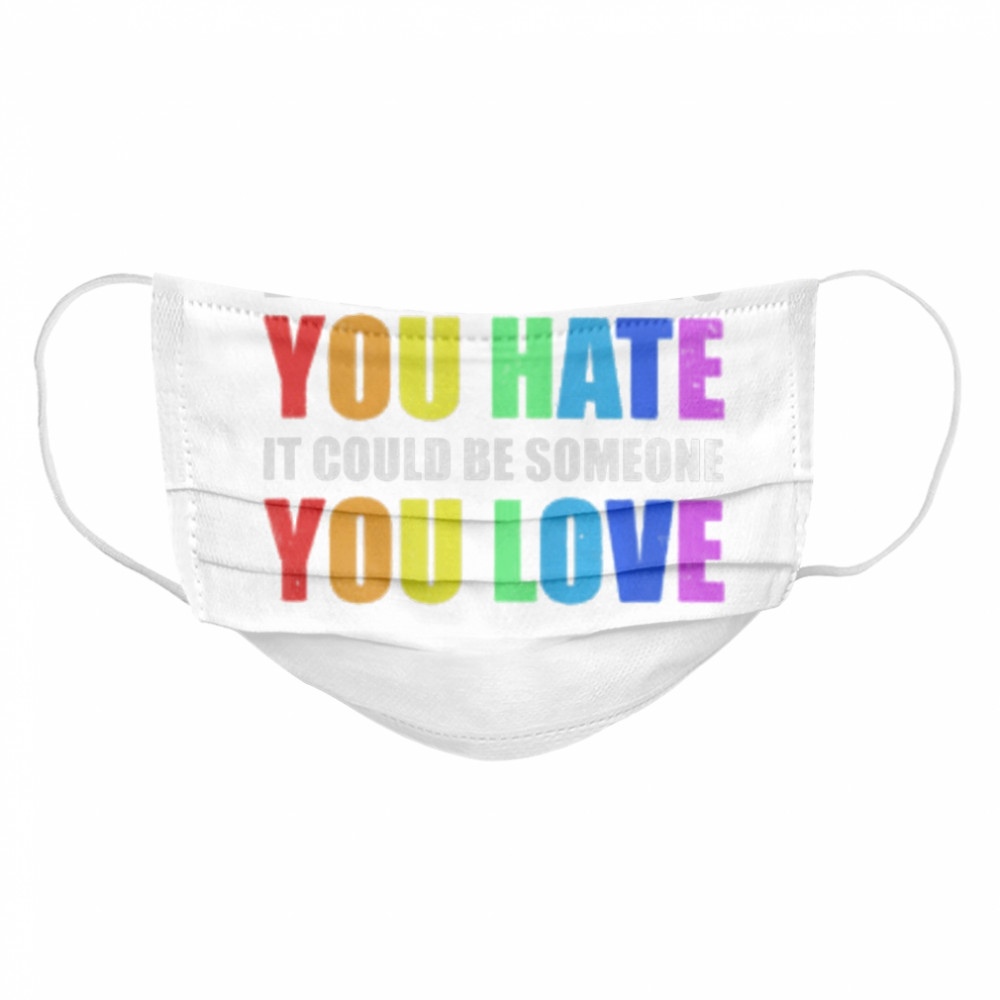 LGBT be careful who you hate it could be someone you love  Cloth Face Mask