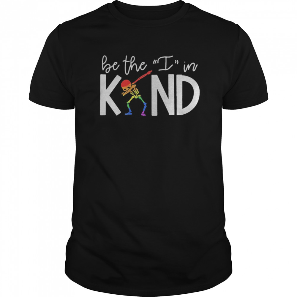 LGBT skeleton be the I in kind shirt