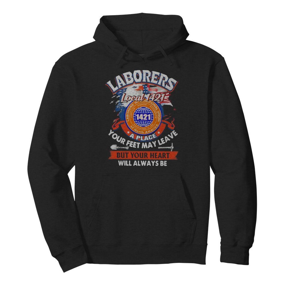 Laborers international union of north america local 1421 a place your feet may leave but your heart will always be  Unisex Hoodie