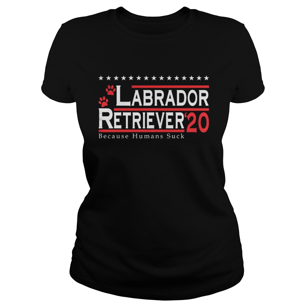 Labrador Retriever 2020 Because Humans Suck  Classic Ladies